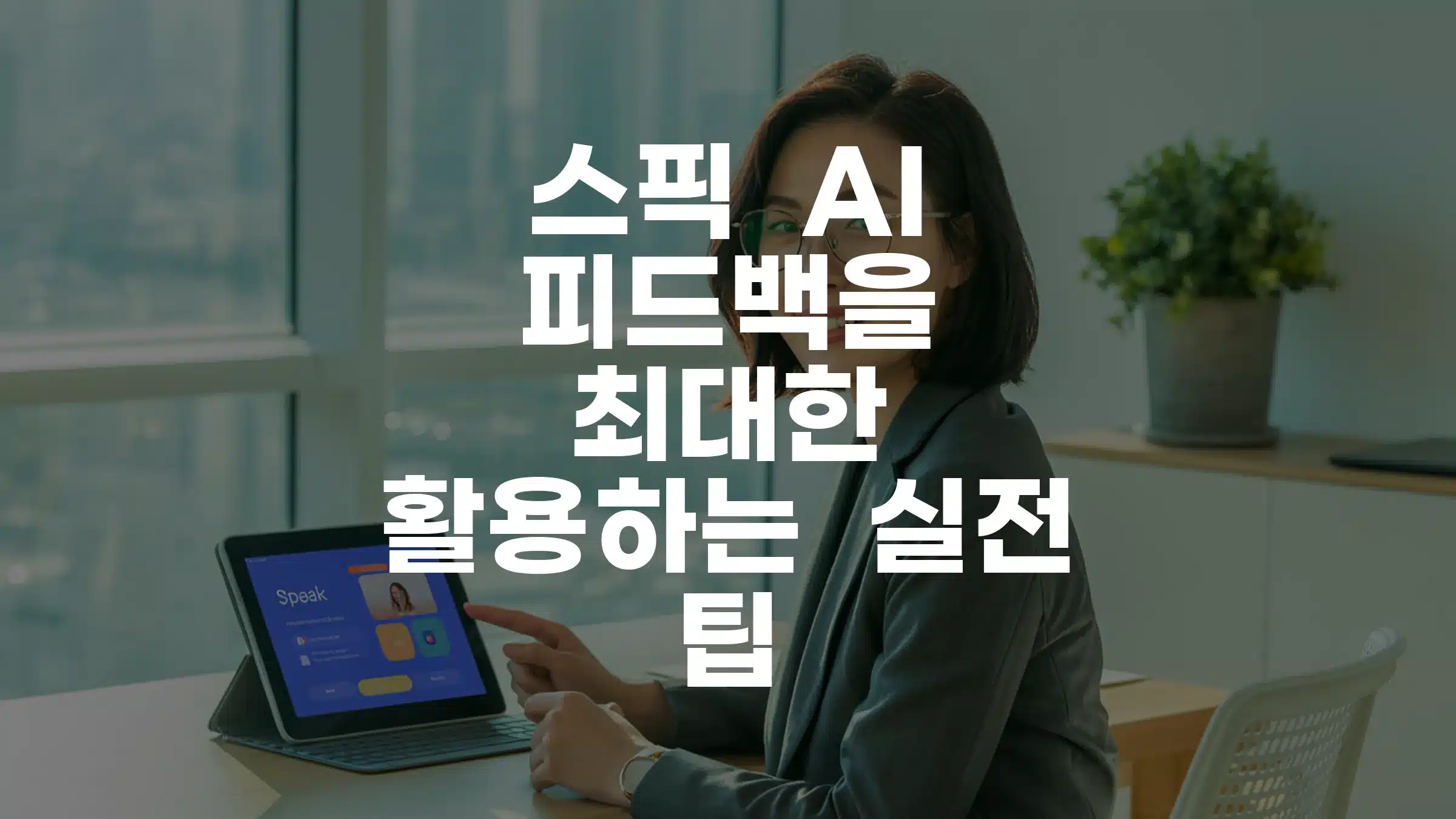 스픽 AI 피드백 실전 활용 완벽 가이드