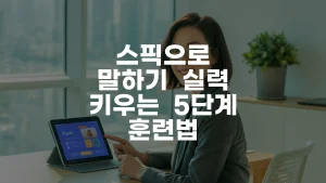 스픽으로 말하기 실력 키우는 5단계 훈련법 완벽 가이드
