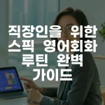 직장인을 위한 스픽 영어회화 루틴 완벽 가이드